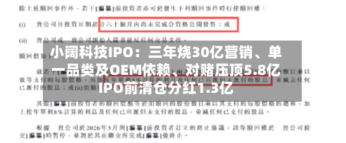 小阔科技IPO：三年烧30亿营销、单一品类及OEM依赖	、对赌压顶5.8亿IPO前清仓分红1.3亿-第2张图片