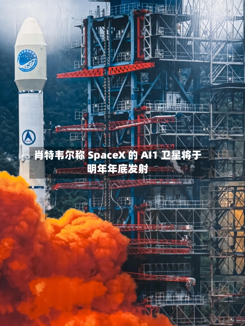 肖特韦尔称 SpaceX 的 AI1 卫星将于明年年底发射-第2张图片