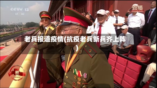 老兵报道疫情(抗疫老兵新兵齐上阵)-第2张图片