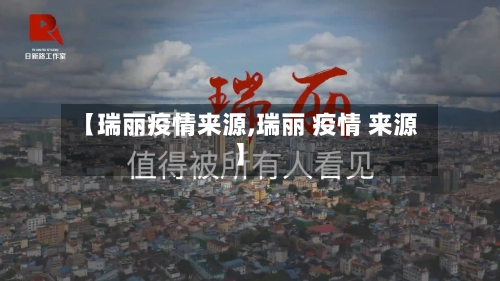 【瑞丽疫情来源,瑞丽 疫情 来源】-第2张图片