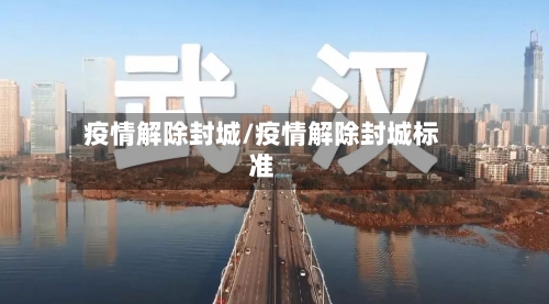疫情解除封城/疫情解除封城标准-第3张图片