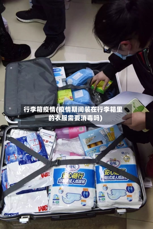 行李箱疫情(疫情期间装在行李箱里的衣服需要消毒吗)-第2张图片