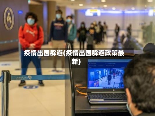 疫情出国躲避(疫情出国躲避政策最新)-第2张图片