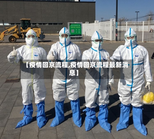 【疫情回京流程,疫情回京流程最新消息】