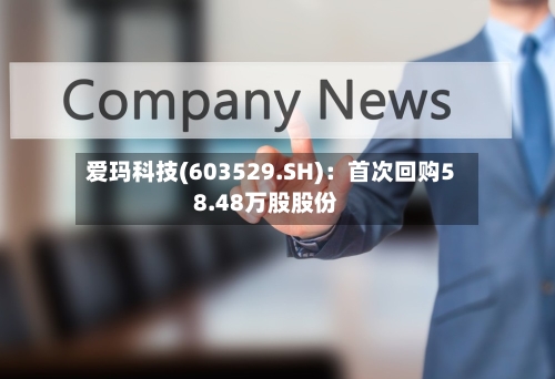 爱玛科技(603529.SH)：首次回购58.48万股股份