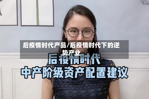 后疫情时代产品/后疫情时代下的逆势产业