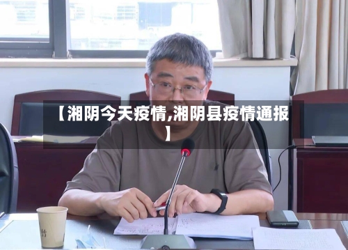 【湘阴今天疫情,湘阴县疫情通报】-第3张图片