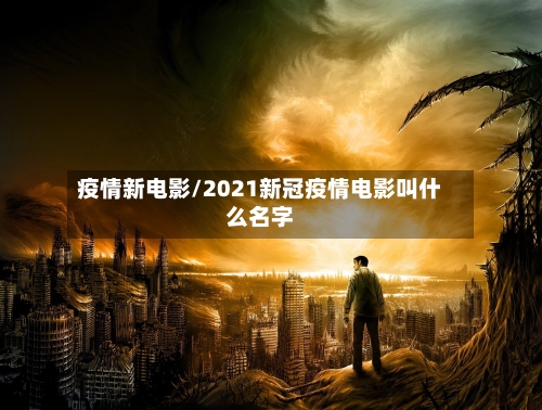 疫情新电影/2021新冠疫情电影叫什么名字-第2张图片
