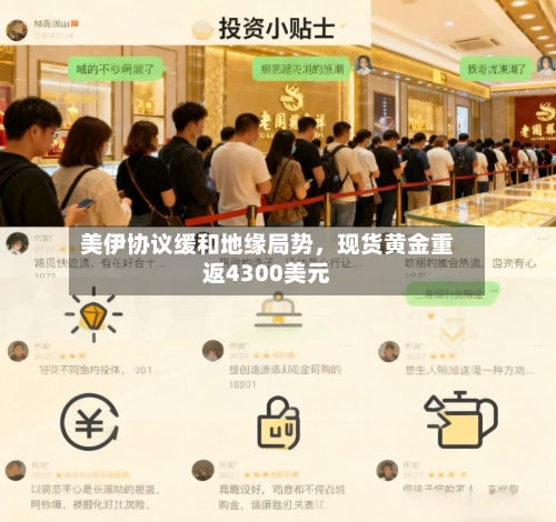 美伊协议缓和地缘局势，现货黄金重返4300美元-第2张图片