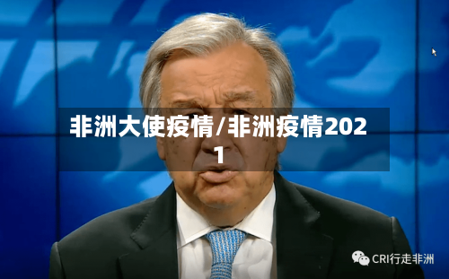 非洲大使疫情/非洲疫情2021-第3张图片