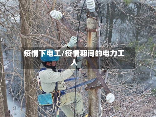 疫情下电工/疫情期间的电力工人-第2张图片