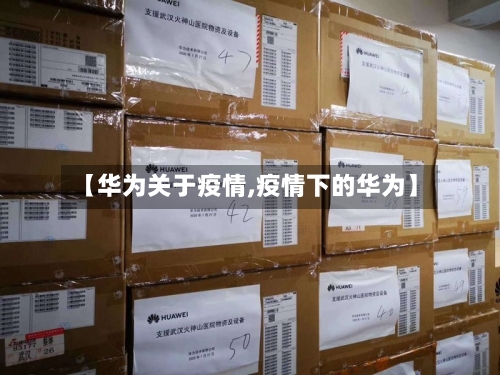 【华为关于疫情,疫情下的华为】-第2张图片