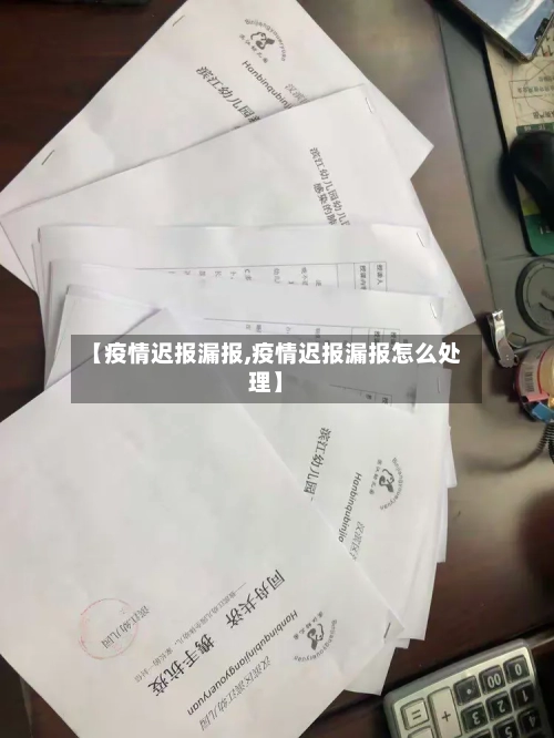 【疫情迟报漏报,疫情迟报漏报怎么处理】