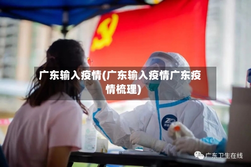 广东输入疫情(广东输入疫情广东疫情梳理)