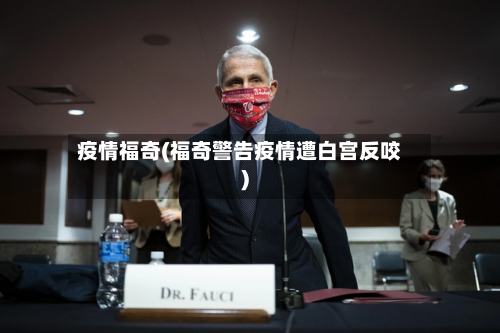 疫情福奇(福奇警告疫情遭白宫反咬)