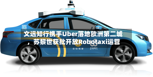 文远知行携手Uber落地欧洲第二城，苏黎世获批开放Robotaxi运营-第3张图片