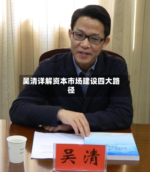 吴清详解资本市场建设四大路径-第3张图片