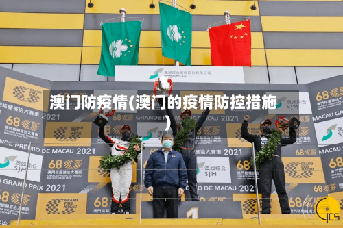 澳门防疫情(澳门的疫情防控措施)