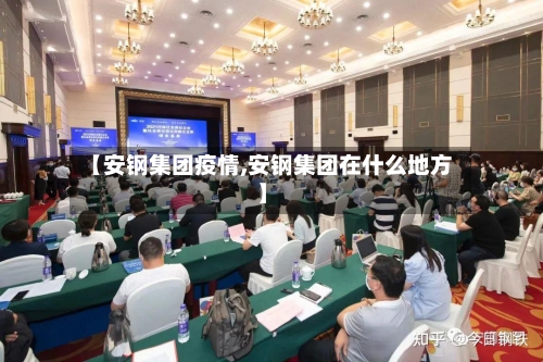 【安钢集团疫情,安钢集团在什么地方】-第2张图片