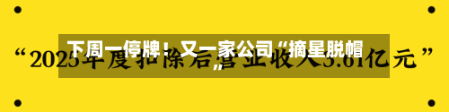 下周一停牌！又一家公司“摘星脱帽”-第2张图片