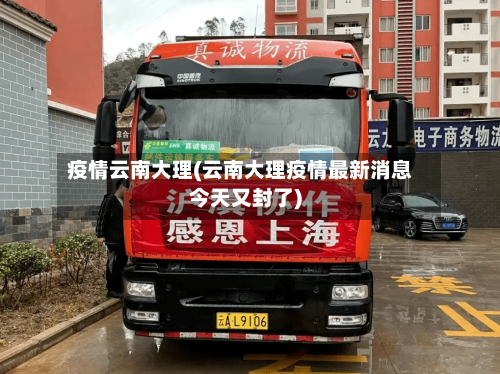 疫情云南大理(云南大理疫情最新消息今天又封了)