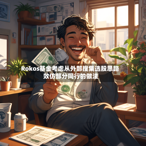 Rokos基金考虑从外部搜集选股思路 效仿部分同行的做法