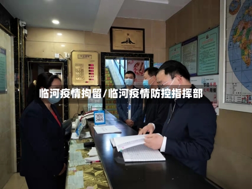 临河疫情拘留/临河疫情防控指挥部
