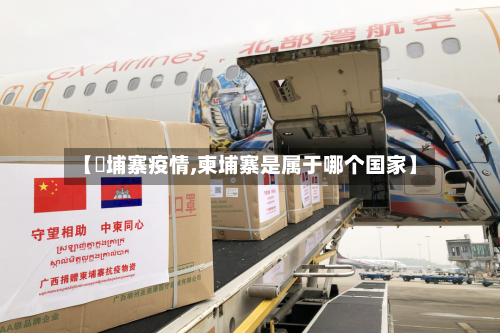 【東埔寨疫情,柬埔寨是属于哪个国家】-第3张图片