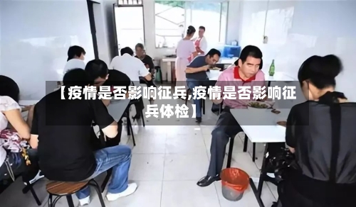 【疫情是否影响征兵,疫情是否影响征兵体检】-第2张图片