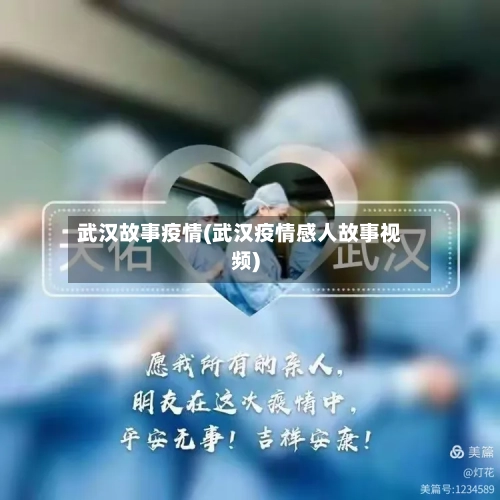 武汉故事疫情(武汉疫情感人故事视频)
