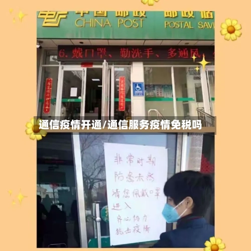 通信疫情开通/通信服务疫情免税吗