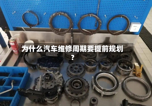 为什么汽车维修周期要提前规划？-第2张图片
