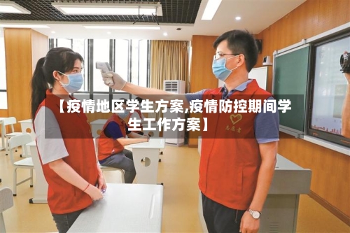 【疫情地区学生方案,疫情防控期间学生工作方案】-第2张图片