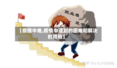 【疫情中难,疫情中遇到的困难和解决的措施】