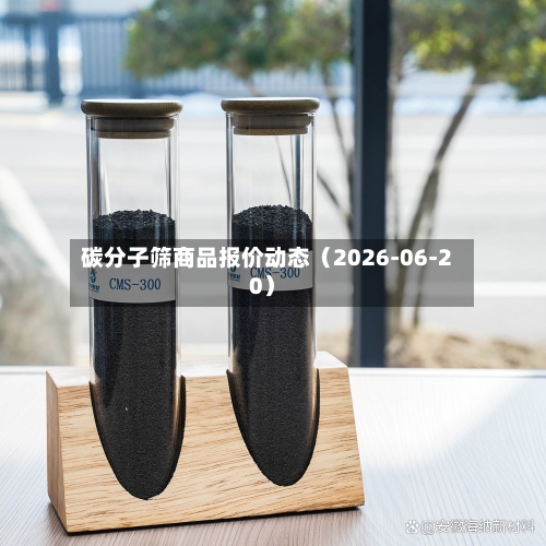 碳分子筛商品报价动态（2026-06-20）-第2张图片