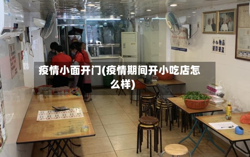 疫情小面开门(疫情期间开小吃店怎么样)