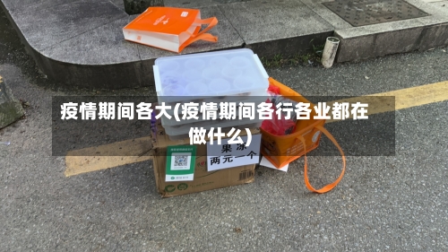 疫情期间各大(疫情期间各行各业都在做什么)-第2张图片