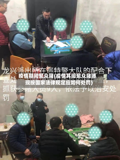 疫情期间聚众赌(疫情其间聚众赌博现按国家法律规定应如何处罚)-第2张图片