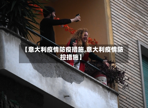 【意大利疫情防疫措施,意大利疫情防控措施】-第2张图片