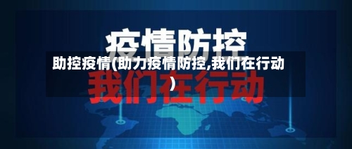 助控疫情(助力疫情防控,我们在行动)