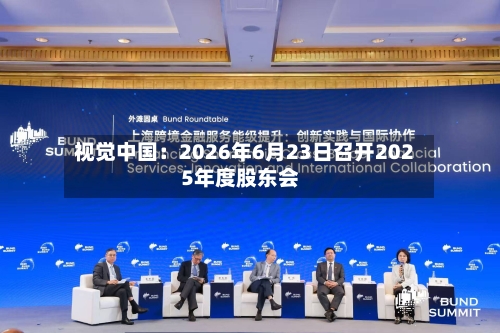 视觉中国：2026年6月23日召开2025年度股东会-第3张图片