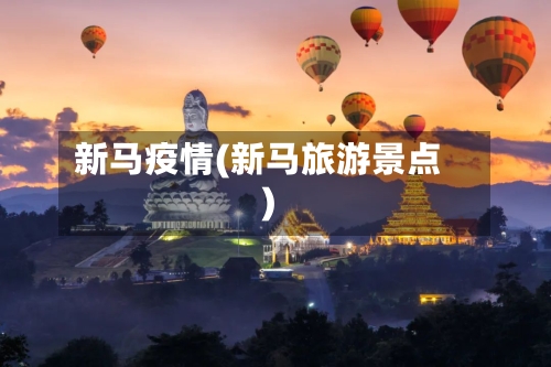 新马疫情(新马旅游景点)-第2张图片