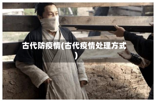 古代防疫情(古代疫情处理方式)