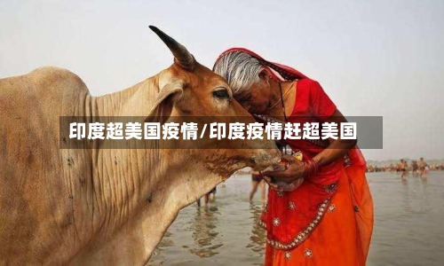 印度超美国疫情/印度疫情赶超美国