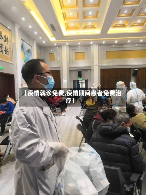 【疫情就诊免费,疫情期间患者免费治疗】