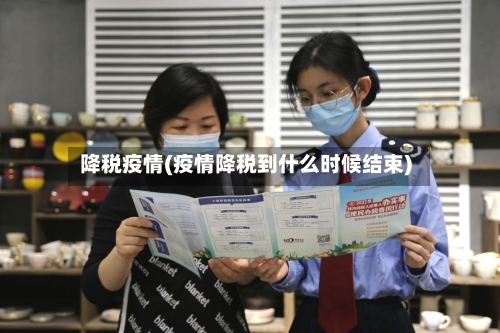 降税疫情(疫情降税到什么时候结束)-第3张图片