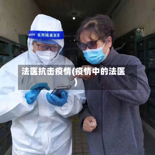 法医抗击疫情(疫情中的法医)-第2张图片