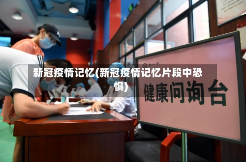 新冠疫情记忆(新冠疫情记忆片段中恐惧)-第2张图片