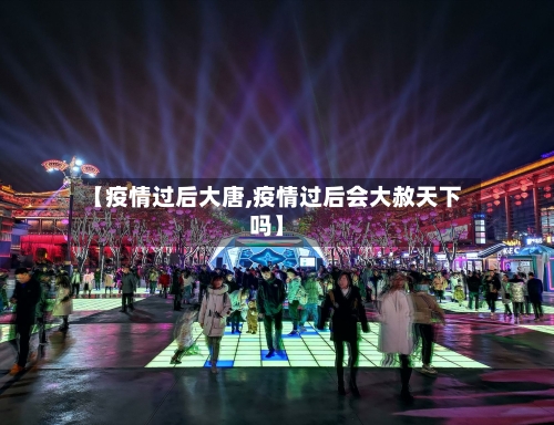【疫情过后大唐,疫情过后会大赦天下吗】