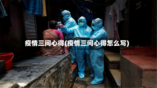 疫情三问心得(疫情三问心得怎么写)